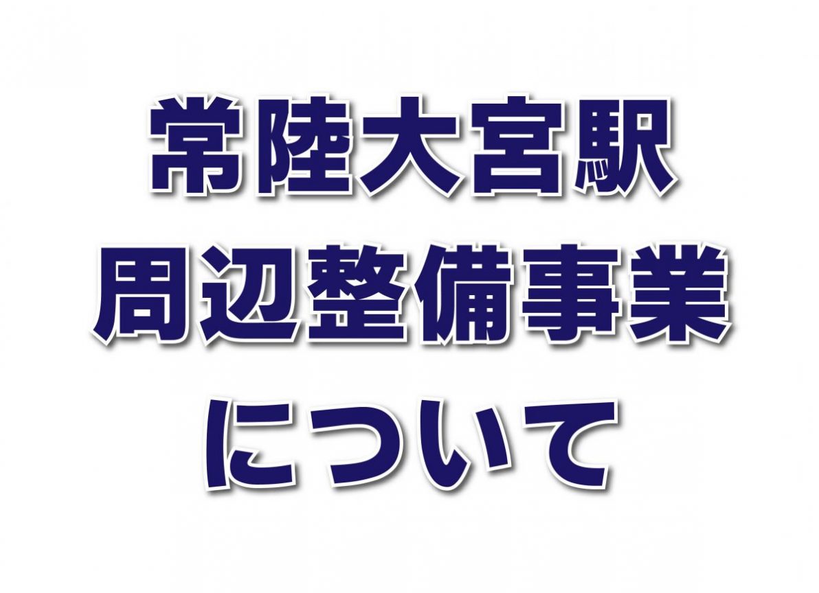 【定期更新】常陸大宮駅周辺整備事業について